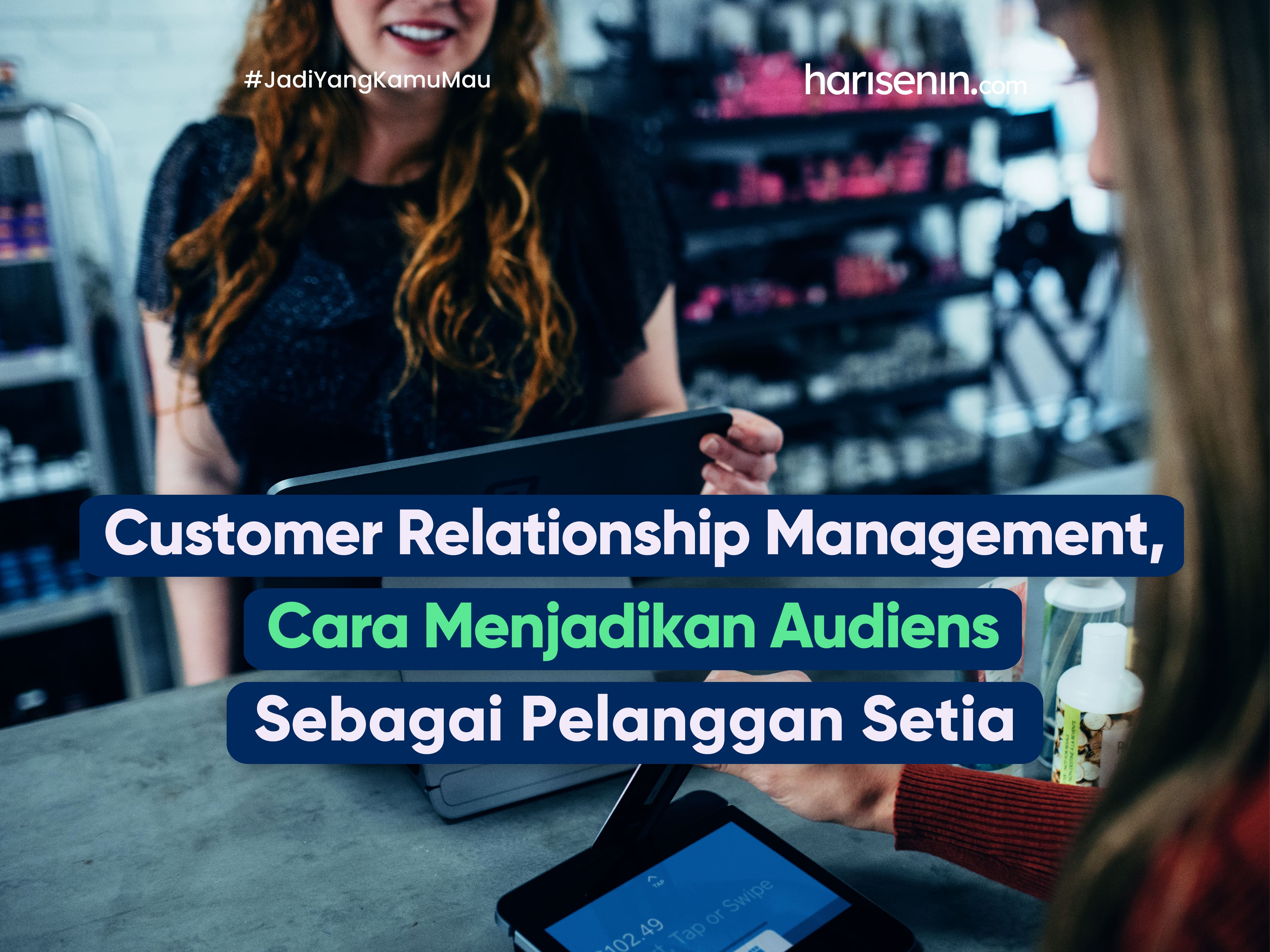 Customer Relationship Management, Cara Menjadikan Audience Sebagai Pelanggan Setia