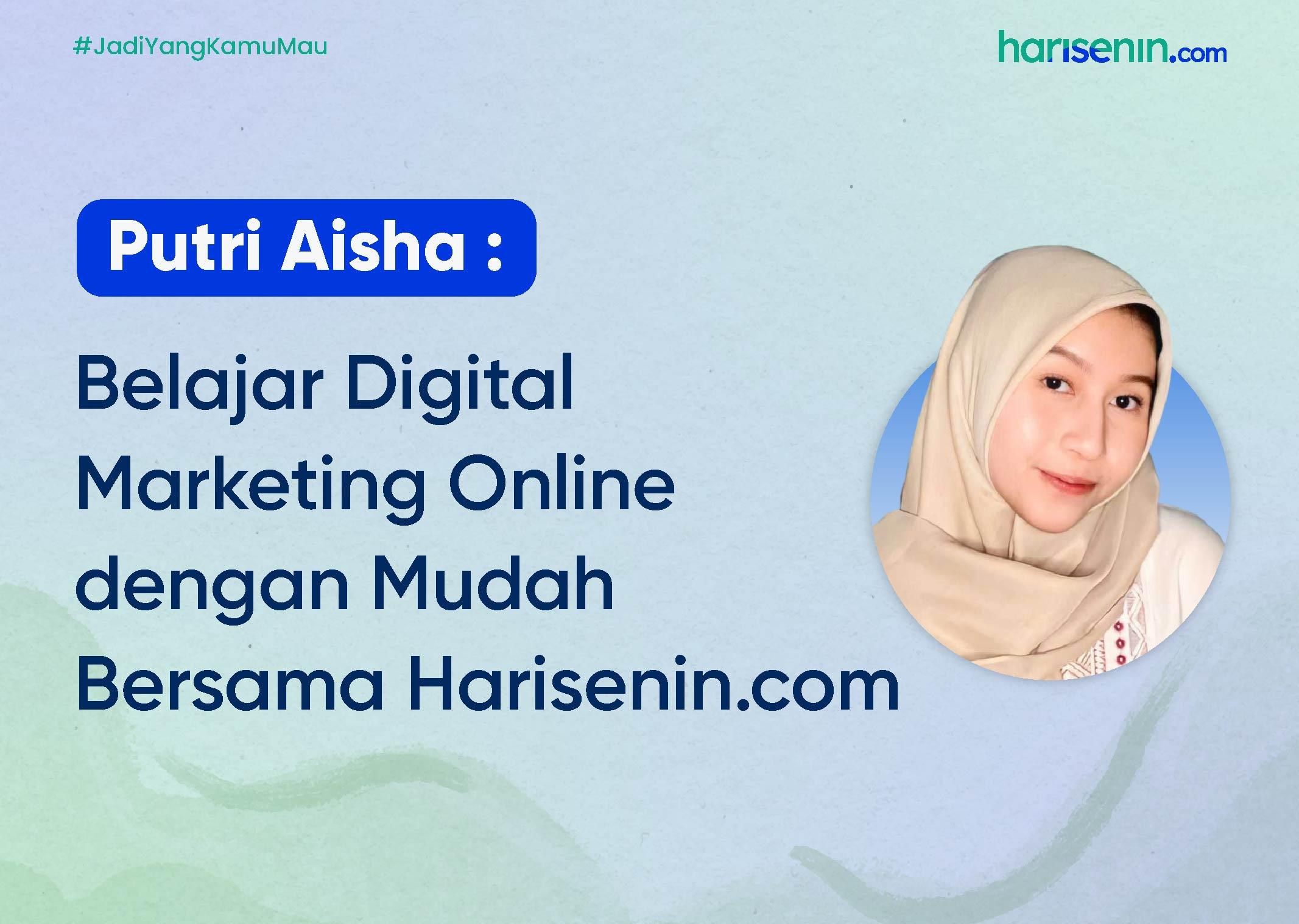 Putri Aisha : Belajar Digital Marketing Online dengan Mudah Bersama Harisenin.com